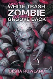 How the White Trash Zombie got her Groove Back-edited by Diana Rowland cover